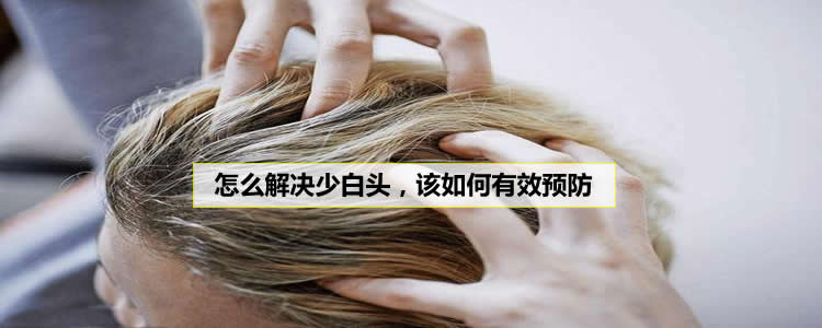 怎么解决少白头，该如何有效预防
