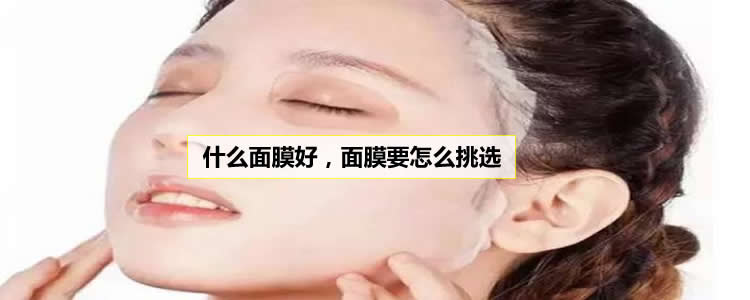 什么面膜好，面膜要怎么挑选